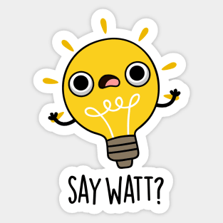 Say Watt Funny Light Bulb Pun Sticker